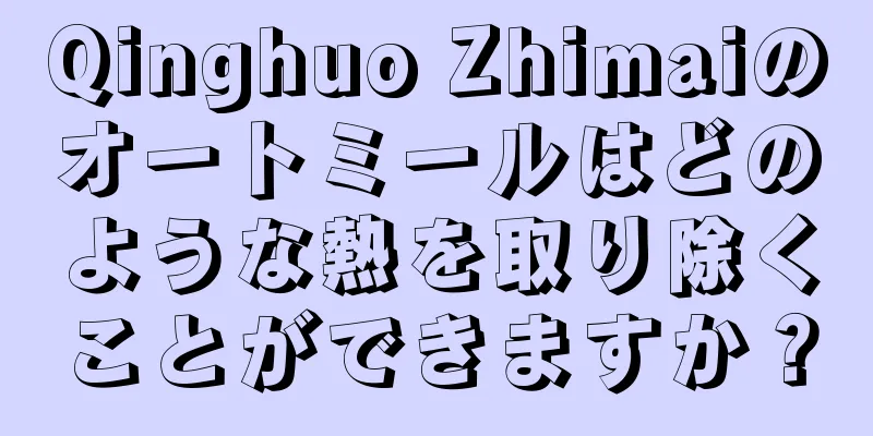 Qinghuo Zhimaiのオートミールはどのような熱を取り除くことができますか？