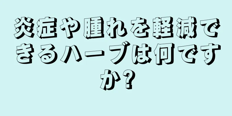 炎症や腫れを軽減できるハーブは何ですか?
