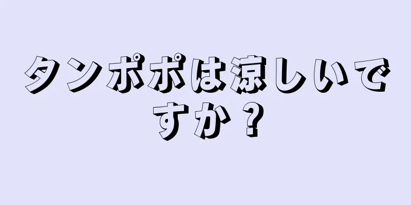 タンポポは涼しいですか？