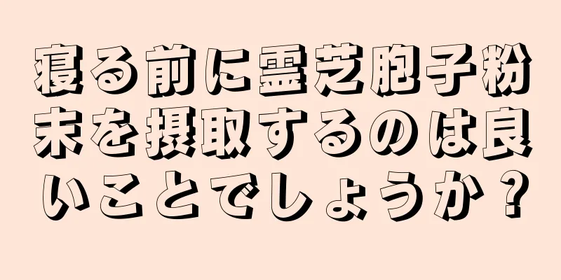 寝る前に霊芝胞子粉末を摂取するのは良いことでしょうか？