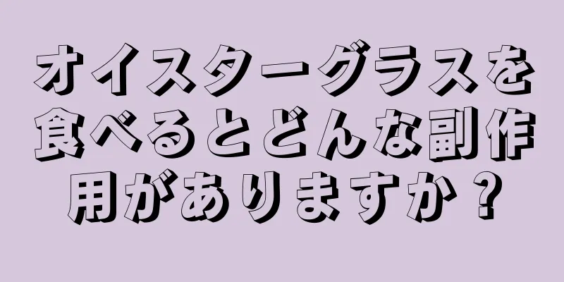 オイスターグラスを食べるとどんな副作用がありますか？