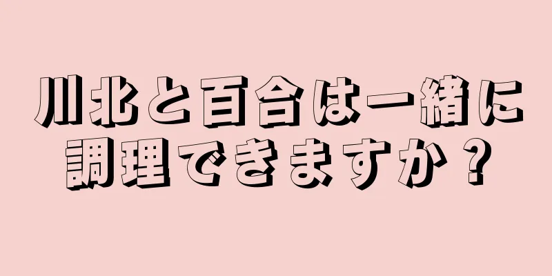 川北と百合は一緒に調理できますか？