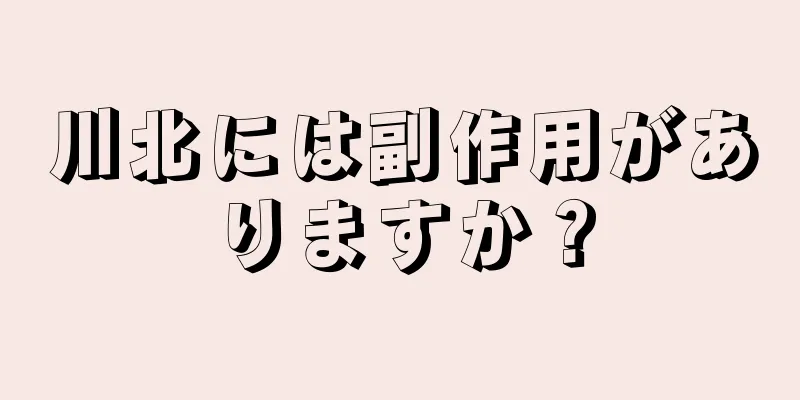 川北には副作用がありますか？