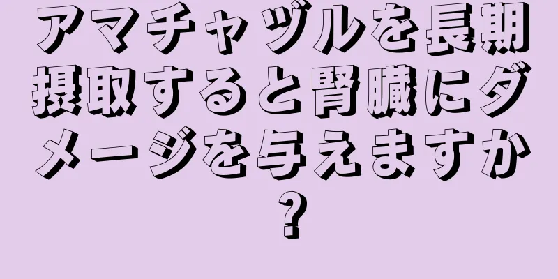 アマチャヅルを長期摂取すると腎臓にダメージを与えますか？
