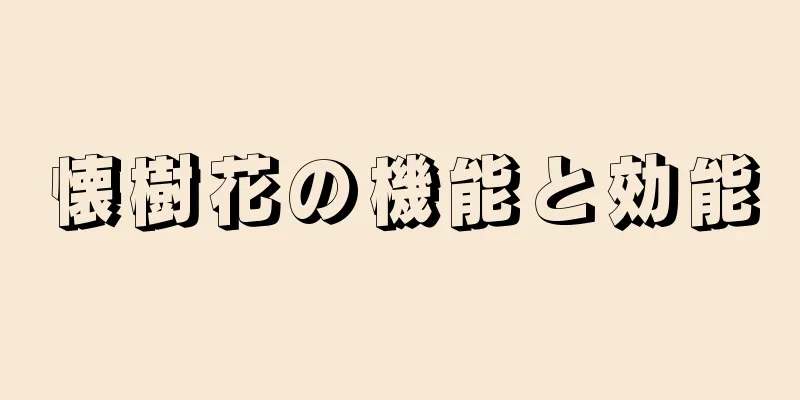 懐樹花の機能と効能