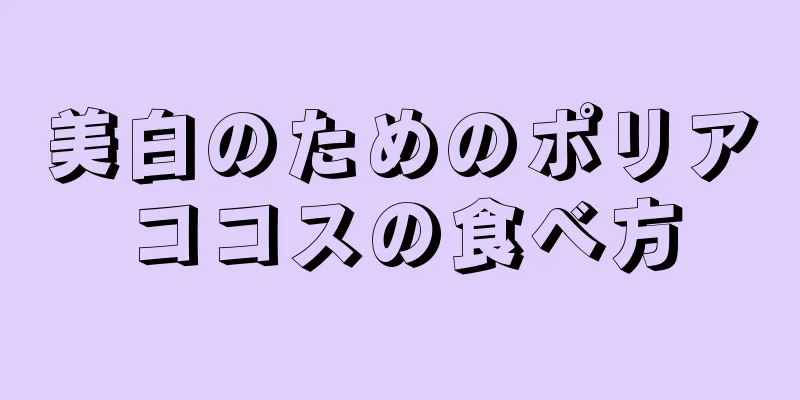 美白のためのポリアココスの食べ方