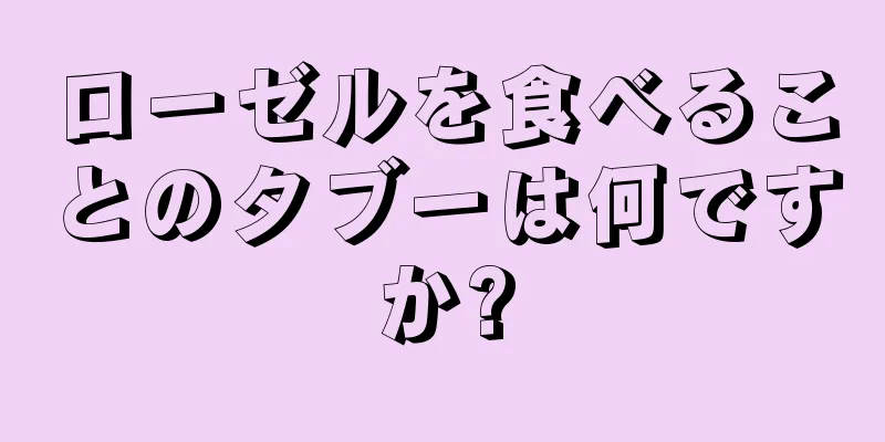 ローゼルを食べることのタブーは何ですか?