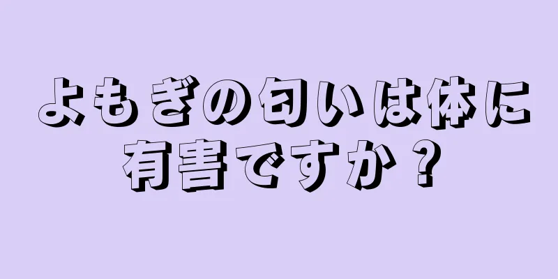 よもぎの匂いは体に有害ですか？