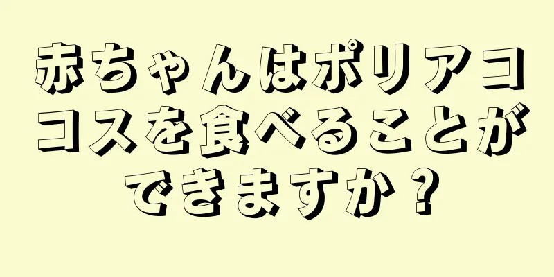 赤ちゃんはポリアココスを食べることができますか？