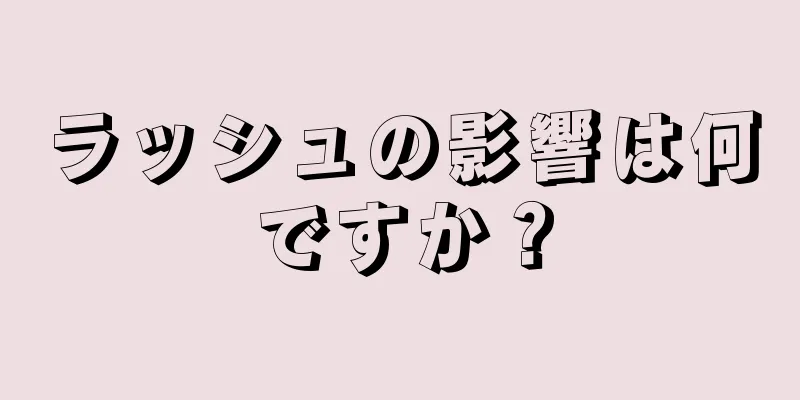 ラッシュの影響は何ですか？