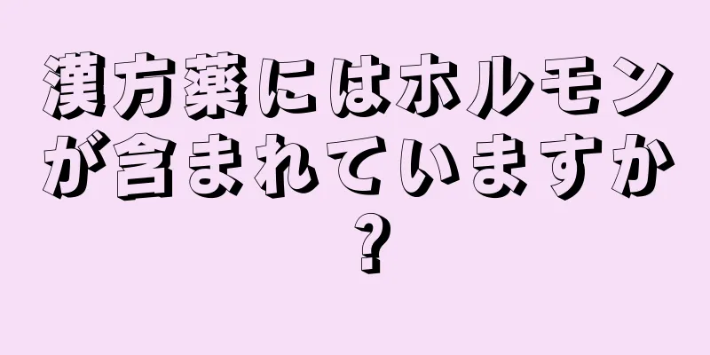 漢方薬にはホルモンが含まれていますか？