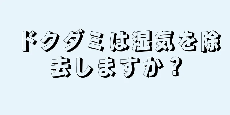 ドクダミは湿気を除去しますか？