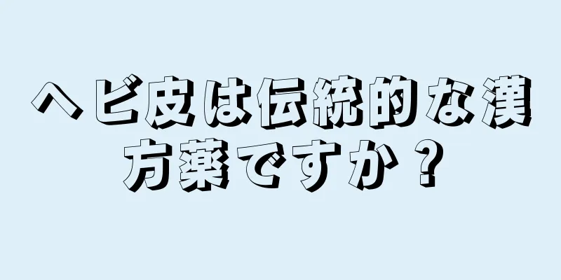 ヘビ皮は伝統的な漢方薬ですか？