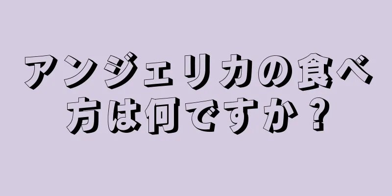 アンジェリカの食べ方は何ですか？