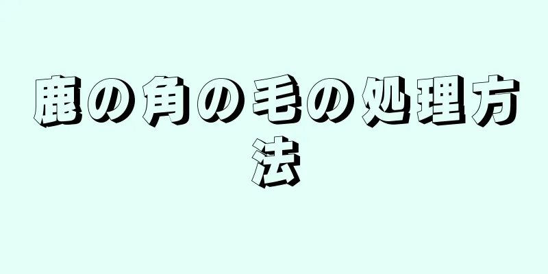 鹿の角の毛の処理方法