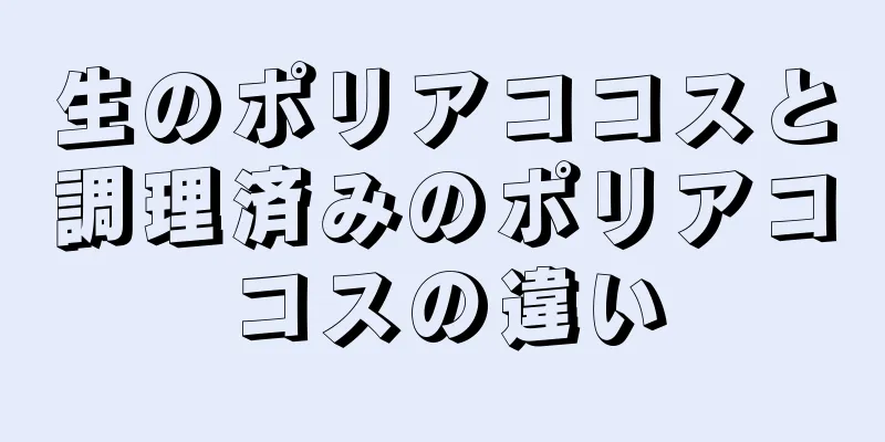 生のポリアココスと調理済みのポリアココスの違い