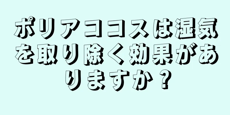 ポリアココスは湿気を取り除く効果がありますか？