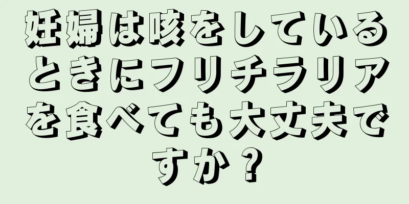妊婦は咳をしているときにフリチラリアを食べても大丈夫ですか？