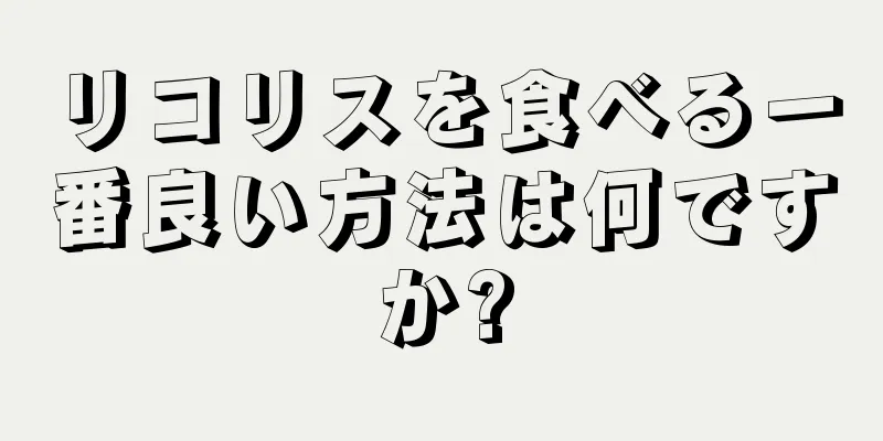 リコリスを食べる一番良い方法は何ですか?