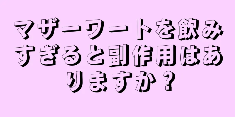 マザーワートを飲みすぎると副作用はありますか？