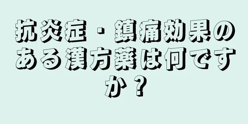 抗炎症・鎮痛効果のある漢方薬は何ですか？