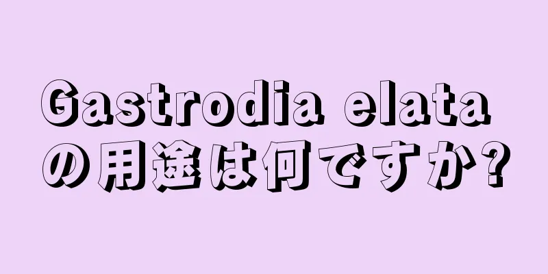 Gastrodia elata の用途は何ですか?