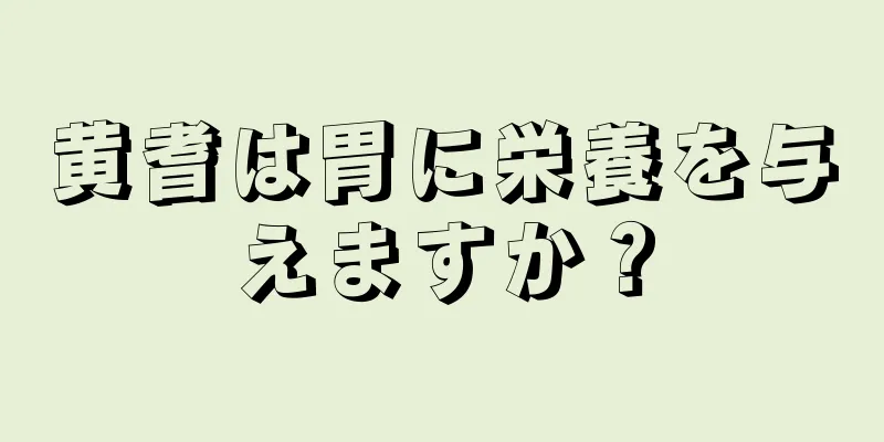 黄耆は胃に栄養を与えますか？