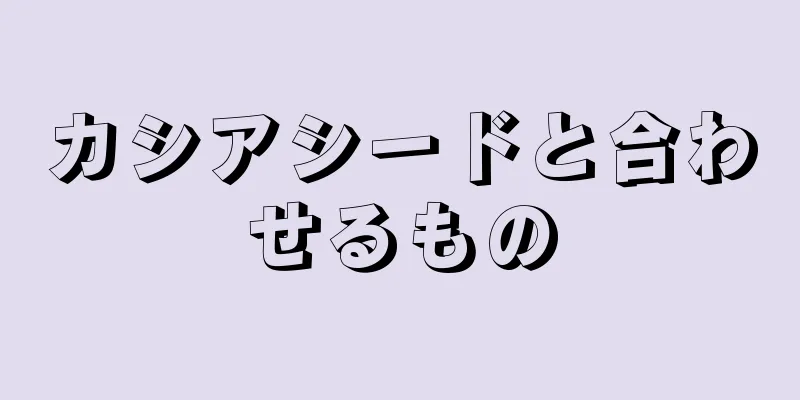 カシアシードと合わせるもの