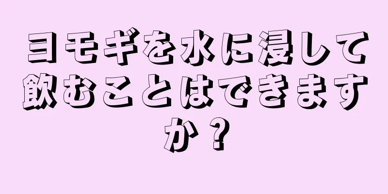 ヨモギを水に浸して飲むことはできますか？
