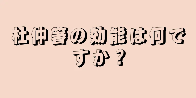 杜仲箸の効能は何ですか？