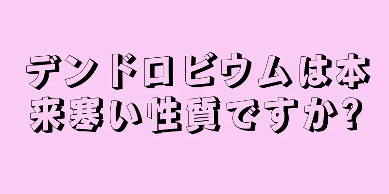 デンドロビウムは本来寒い性質ですか?