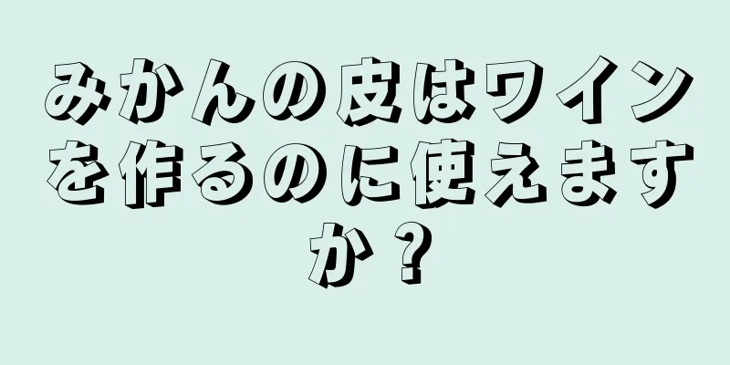 みかんの皮はワインを作るのに使えますか？