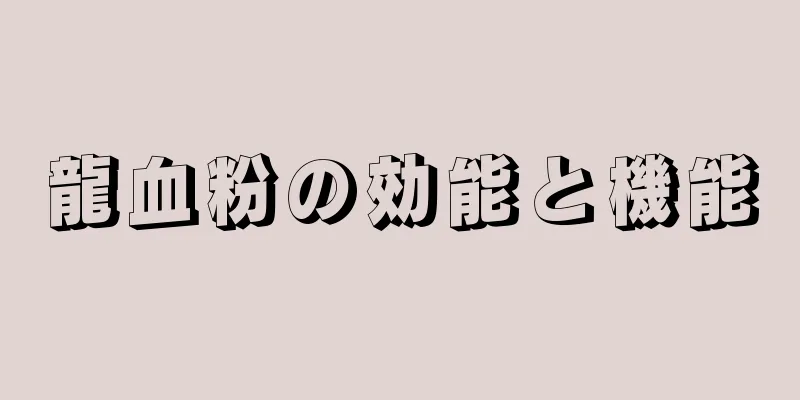 龍血粉の効能と機能