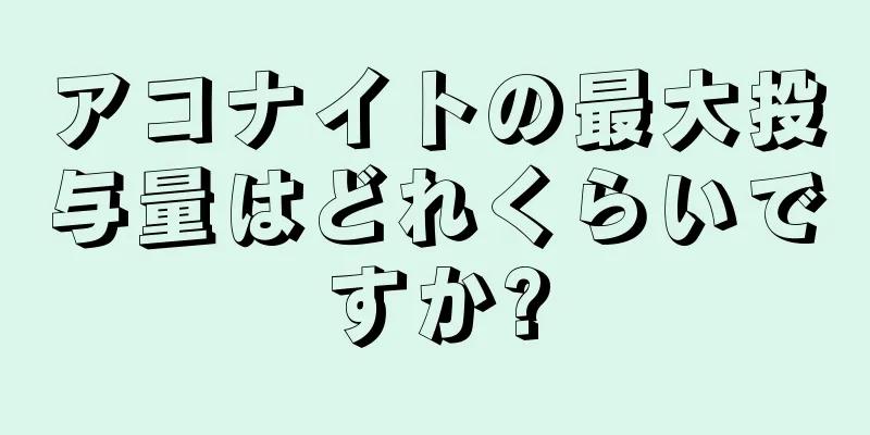 アコナイトの最大投与量はどれくらいですか?