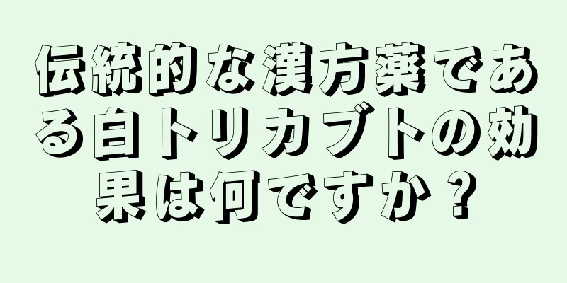 伝統的な漢方薬である白トリカブトの効果は何ですか？