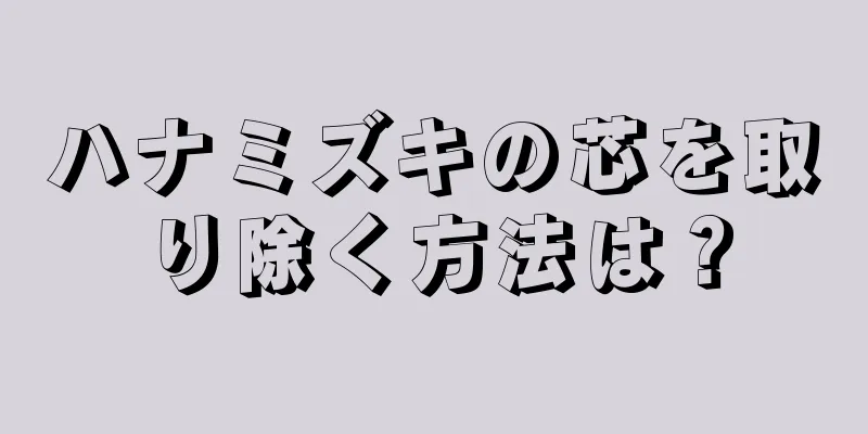 ハナミズキの芯を取り除く方法は？