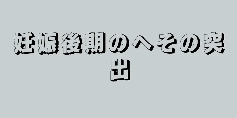 妊娠後期のへその突出