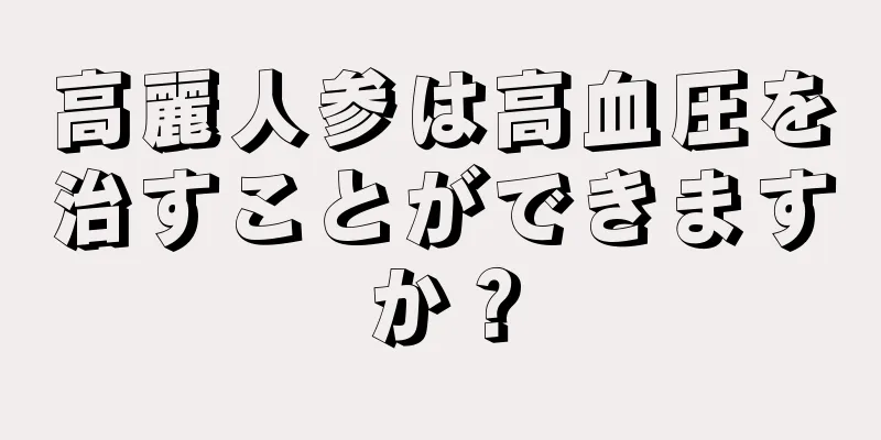 高麗人参は高血圧を治すことができますか？