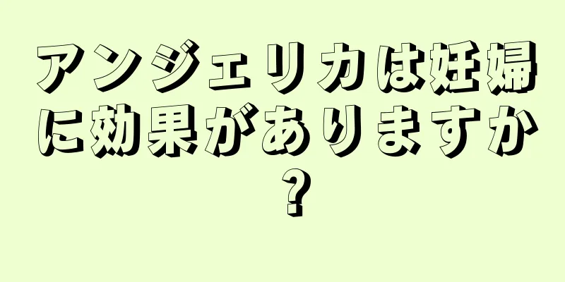 アンジェリカは妊婦に効果がありますか？