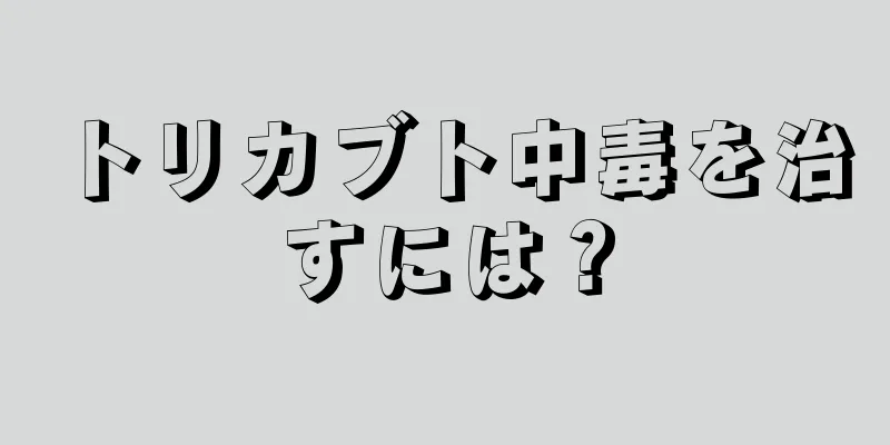 トリカブト中毒を治すには？