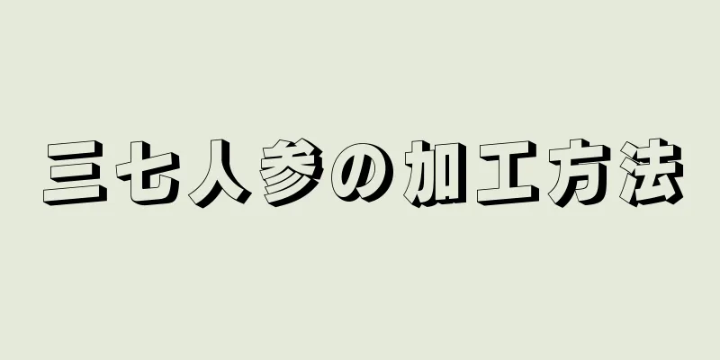 三七人参の加工方法