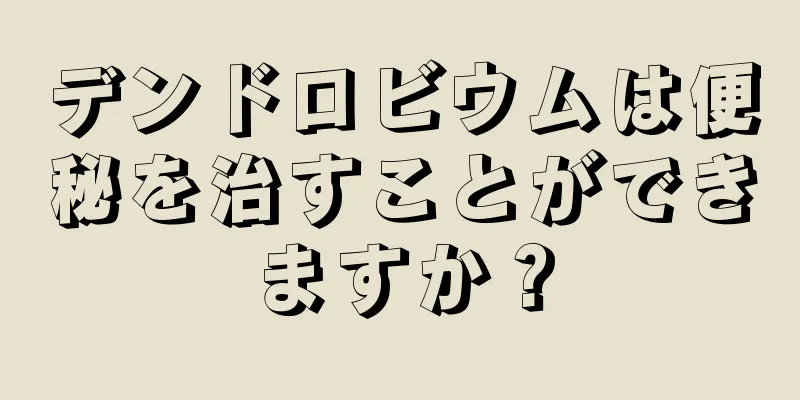 デンドロビウムは便秘を治すことができますか？