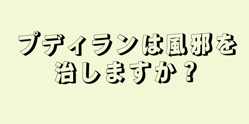 プディランは風邪を治しますか？