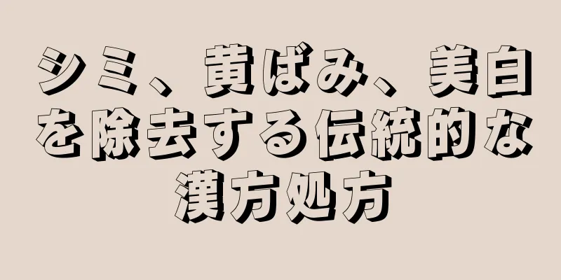 シミ、黄ばみ、美白を除去する伝統的な漢方処方