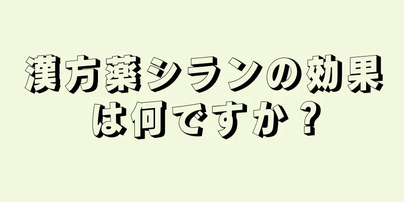 漢方薬シランの効果は何ですか？