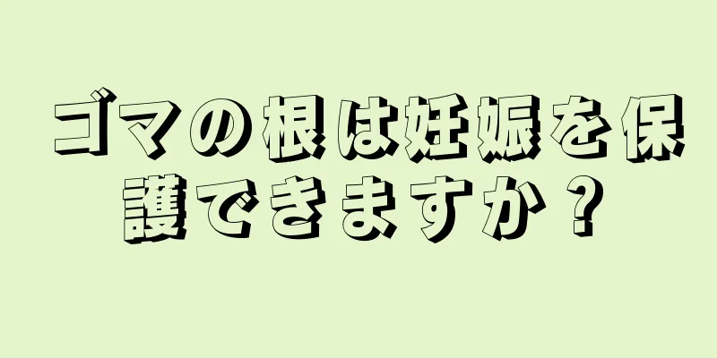 ゴマの根は妊娠を保護できますか？