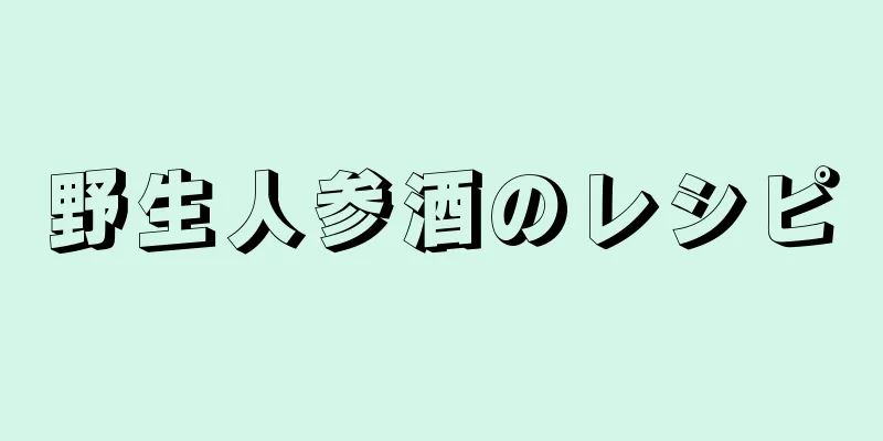 野生人参酒のレシピ