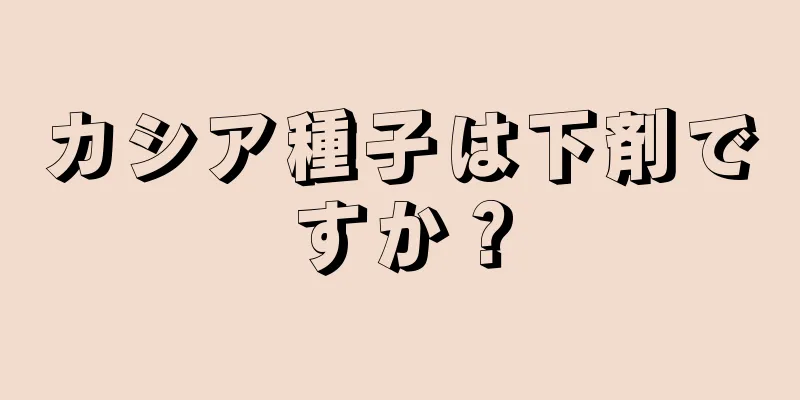 カシア種子は下剤ですか？