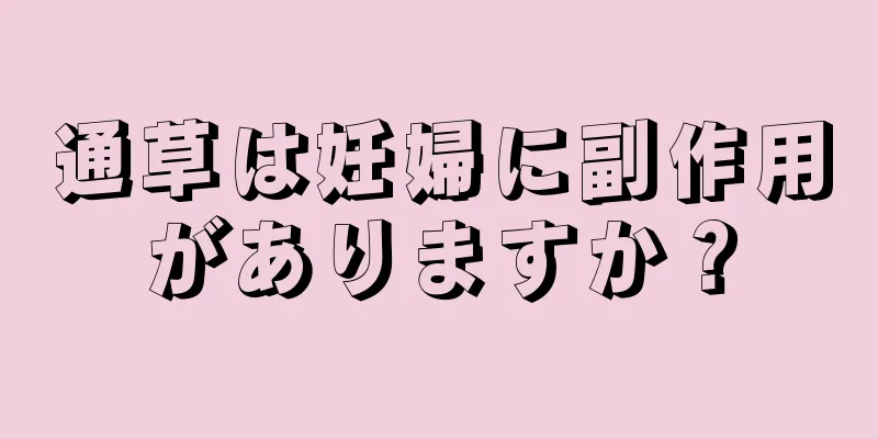 通草は妊婦に副作用がありますか？