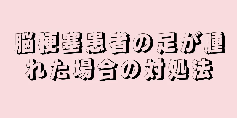 脳梗塞患者の足が腫れた場合の対処法